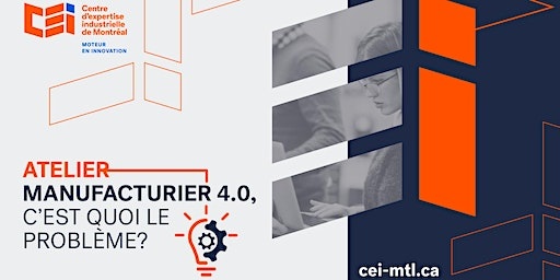 Atelier pratique CEI MTL : Manufacturier 4.0, c’est quoi le problème?